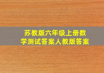 苏教版六年级上册数学测试答案人教版答案