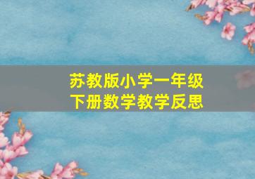 苏教版小学一年级下册数学教学反思