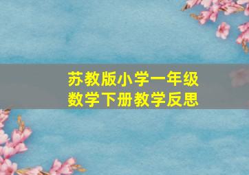 苏教版小学一年级数学下册教学反思