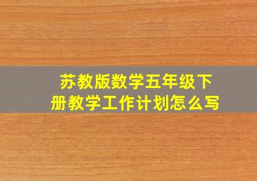 苏教版数学五年级下册教学工作计划怎么写