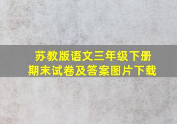 苏教版语文三年级下册期末试卷及答案图片下载