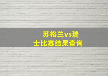 苏格兰vs瑞士比赛结果查询