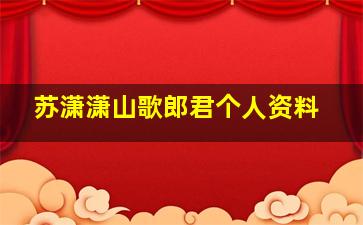 苏潇潇山歌郎君个人资料