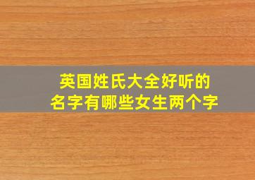 英国姓氏大全好听的名字有哪些女生两个字