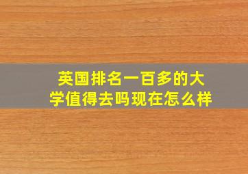 英国排名一百多的大学值得去吗现在怎么样