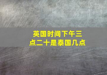 英国时间下午三点二十是泰国几点