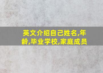 英文介绍自己姓名,年龄,毕业学校,家庭成员