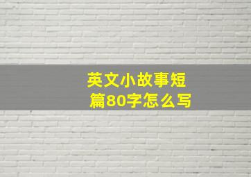 英文小故事短篇80字怎么写