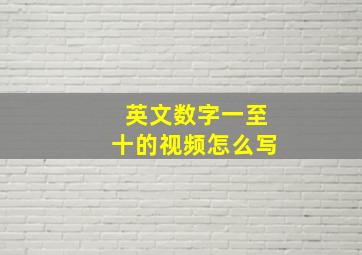 英文数字一至十的视频怎么写