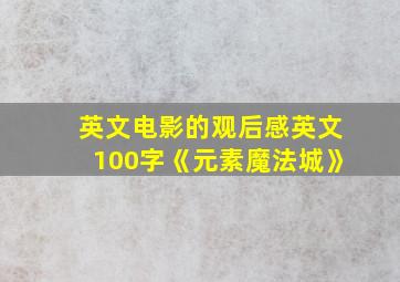 英文电影的观后感英文100字《元素魔法城》