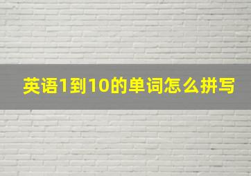 英语1到10的单词怎么拼写