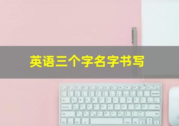 英语三个字名字书写