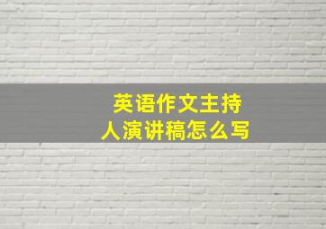 英语作文主持人演讲稿怎么写