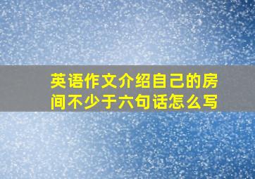 英语作文介绍自己的房间不少于六句话怎么写