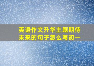 英语作文升华主题期待未来的句子怎么写初一