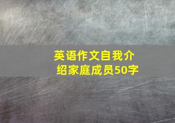 英语作文自我介绍家庭成员50字