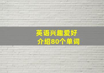 英语兴趣爱好介绍80个单词