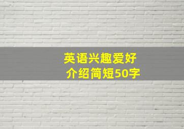 英语兴趣爱好介绍简短50字