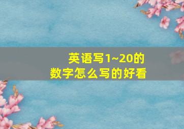 英语写1~20的数字怎么写的好看