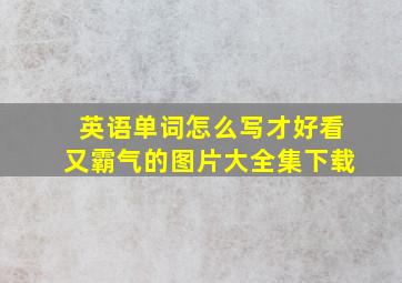 英语单词怎么写才好看又霸气的图片大全集下载