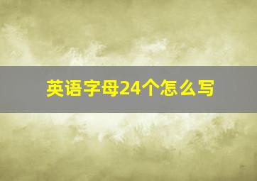 英语字母24个怎么写