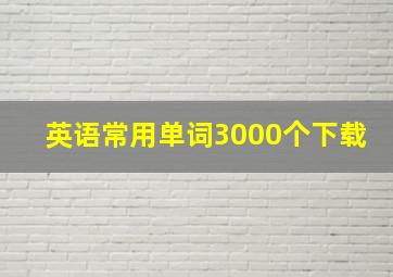 英语常用单词3000个下载