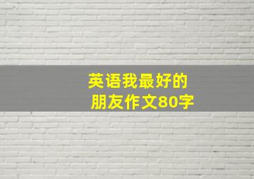 英语我最好的朋友作文80字