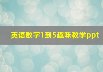 英语数字1到5趣味教学ppt