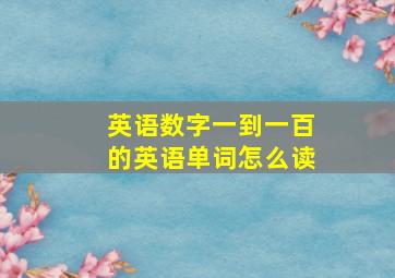 英语数字一到一百的英语单词怎么读