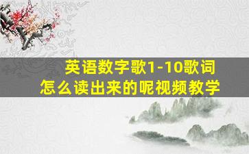 英语数字歌1-10歌词怎么读出来的呢视频教学