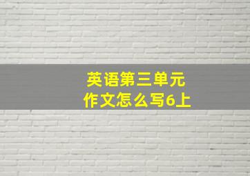 英语第三单元作文怎么写6上