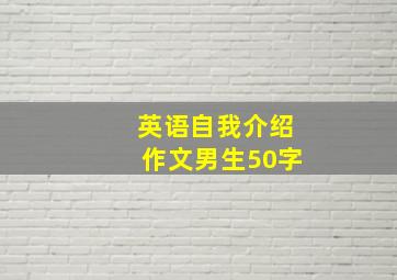 英语自我介绍作文男生50字