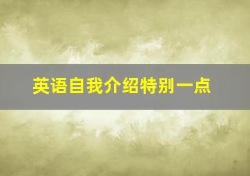 英语自我介绍特别一点