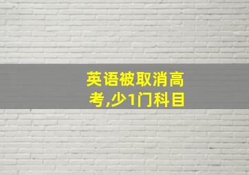 英语被取消高考,少1门科目