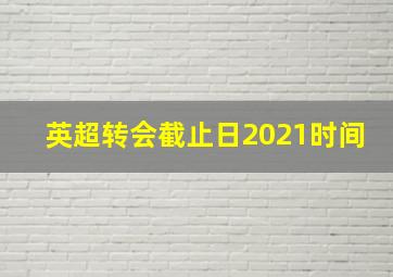 英超转会截止日2021时间