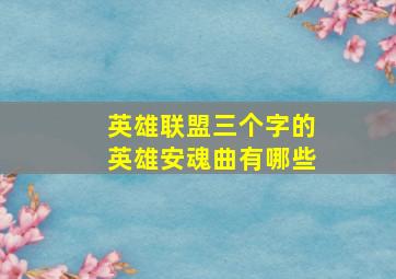 英雄联盟三个字的英雄安魂曲有哪些