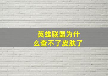 英雄联盟为什么查不了皮肤了