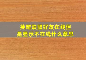 英雄联盟好友在线但是显示不在线什么意思