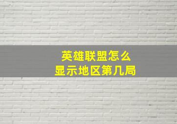 英雄联盟怎么显示地区第几局