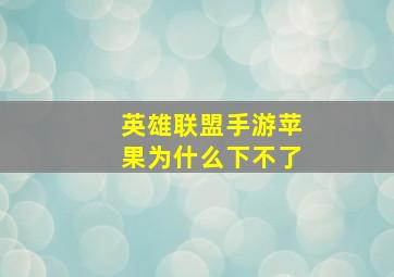 英雄联盟手游苹果为什么下不了