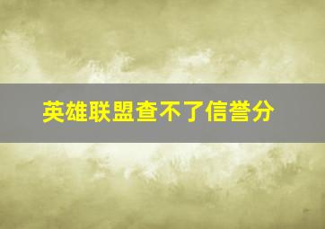 英雄联盟查不了信誉分