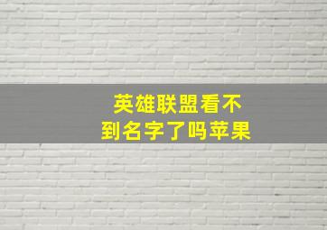 英雄联盟看不到名字了吗苹果