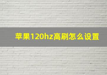 苹果120hz高刷怎么设置