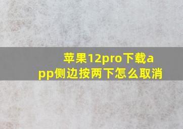 苹果12pro下载app侧边按两下怎么取消