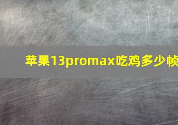 苹果13promax吃鸡多少帧