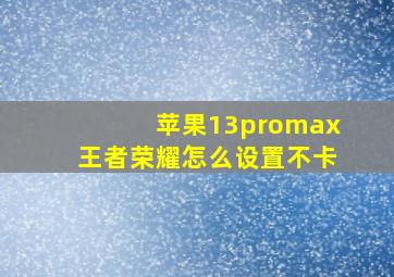 苹果13promax王者荣耀怎么设置不卡