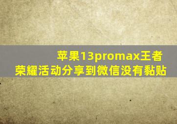 苹果13promax王者荣耀活动分享到微信没有黏贴