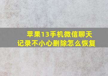 苹果13手机微信聊天记录不小心删除怎么恢复