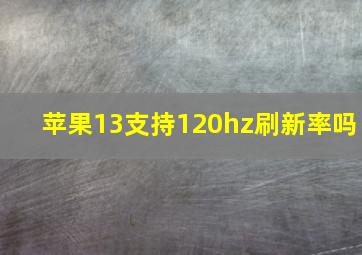 苹果13支持120hz刷新率吗