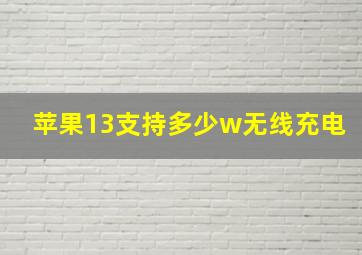 苹果13支持多少w无线充电